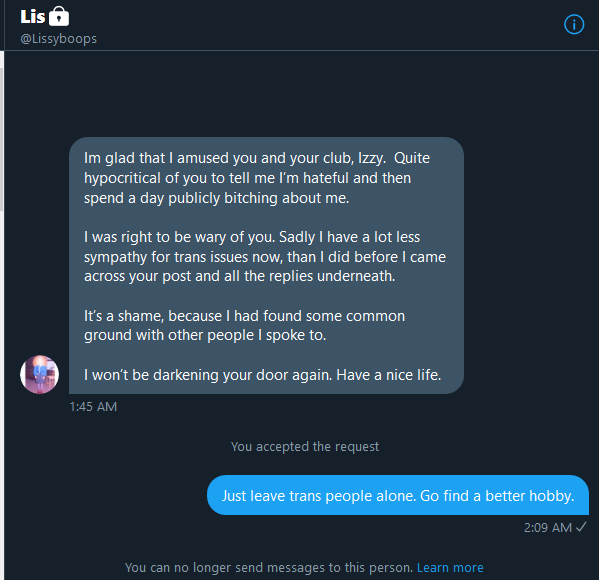 illustrate my point here, last night, after the transphobe in the screenshots had blocked me for at least 16 hours, she unblocked me long enough to send me a DM (attached). Bear in mind here, her entire acct is WALL TO WALL transphobia. This is a professional transphobe...12/
