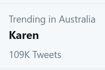 To anybody whose name is actually Karen, I apologise