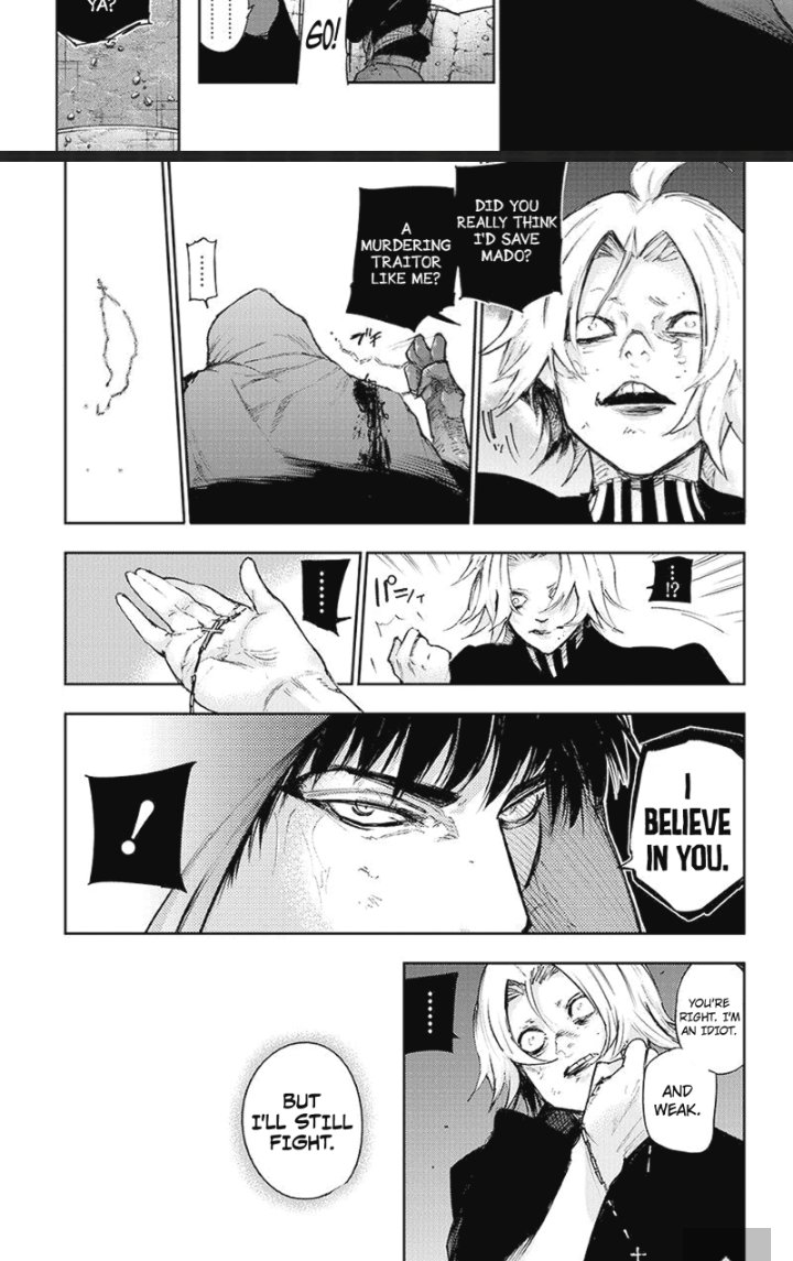 Amon mirroring that same first encounter he had with Kaneki. Also the importance of him giving Takizawa the cross. "I believe in you" is the sort of line you hear a lot in other manga but this time it felt like it had so much more weight behind it. This arc has been so good