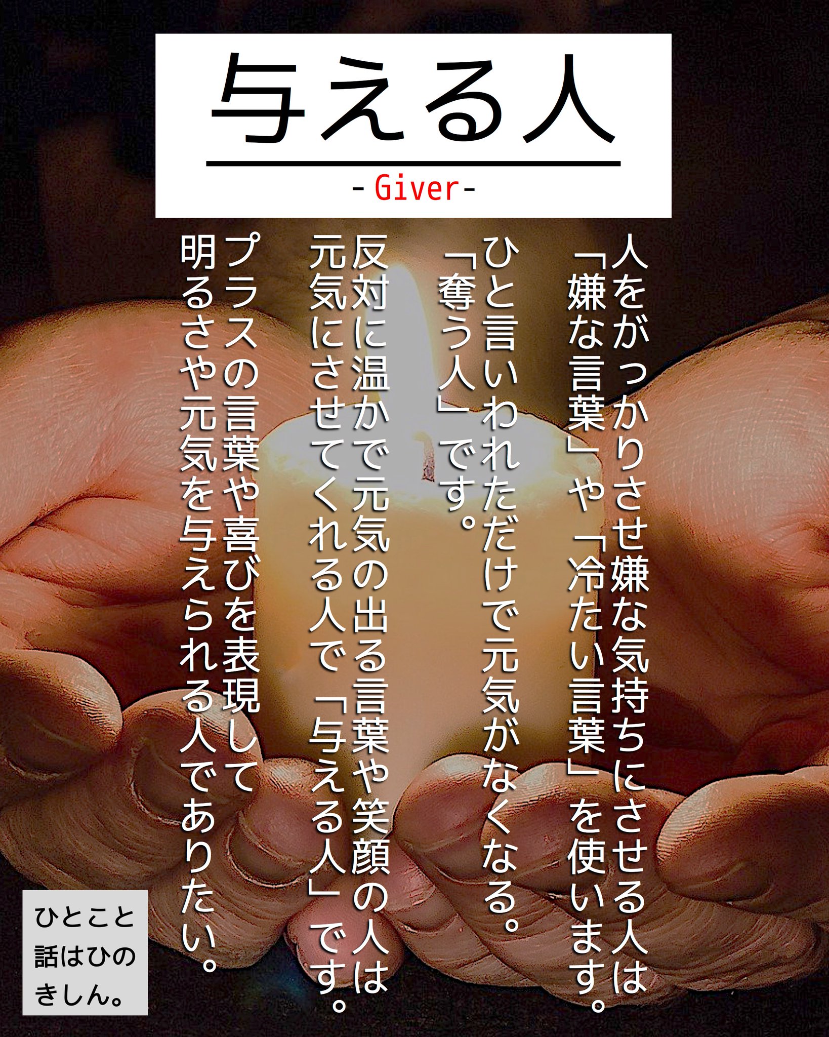 ひとことはなし 言葉には力がある 与える人 人をがっかりさせ 嫌な気持ちになる人は 嫌で冷たい言葉を使います ひと言いわれただけで 元気がなくなる 奪う人 です 反対に 温かく元気の出る 言葉や笑顔の人は 元気にさせてくれる人で 与える人 ひとことはなし 言葉には力がある 与える人 人をがっかりさせ 嫌な気持ちになる人は 嫌で冷たい言葉を使います ひと言いわれただけで 元気がなくなる 奪う人 です 反対に 温かく元気の出る 言葉や笑顔の人は 元気にさせてくれる人で 与える人