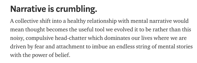 A collective shift into a healthy relationship with mental narrative would mean thought becomes the useful tool we evolved it to be rather than this noisy, compulsive head-chatter which dominates our lives where we are driven by fear and attachment to imbue an endless string of