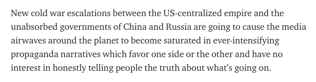 New cold war escalations between the US-centralized empire and the unabsorbed governments of China and Russia are going to cause the media airwaves around the planet to become saturated in ever-intensifying propaganda narratives which favor one side or the other