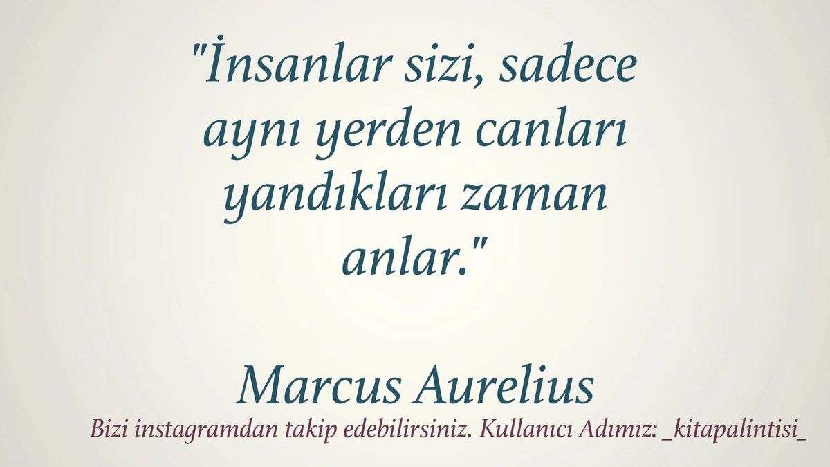 KitapAlintisi's tweet photo. "İnsanlar sizi, sadece aynı yerden canları yandıkları zaman anlar."

Marcus Aurelius https://t.co/moCXeSican