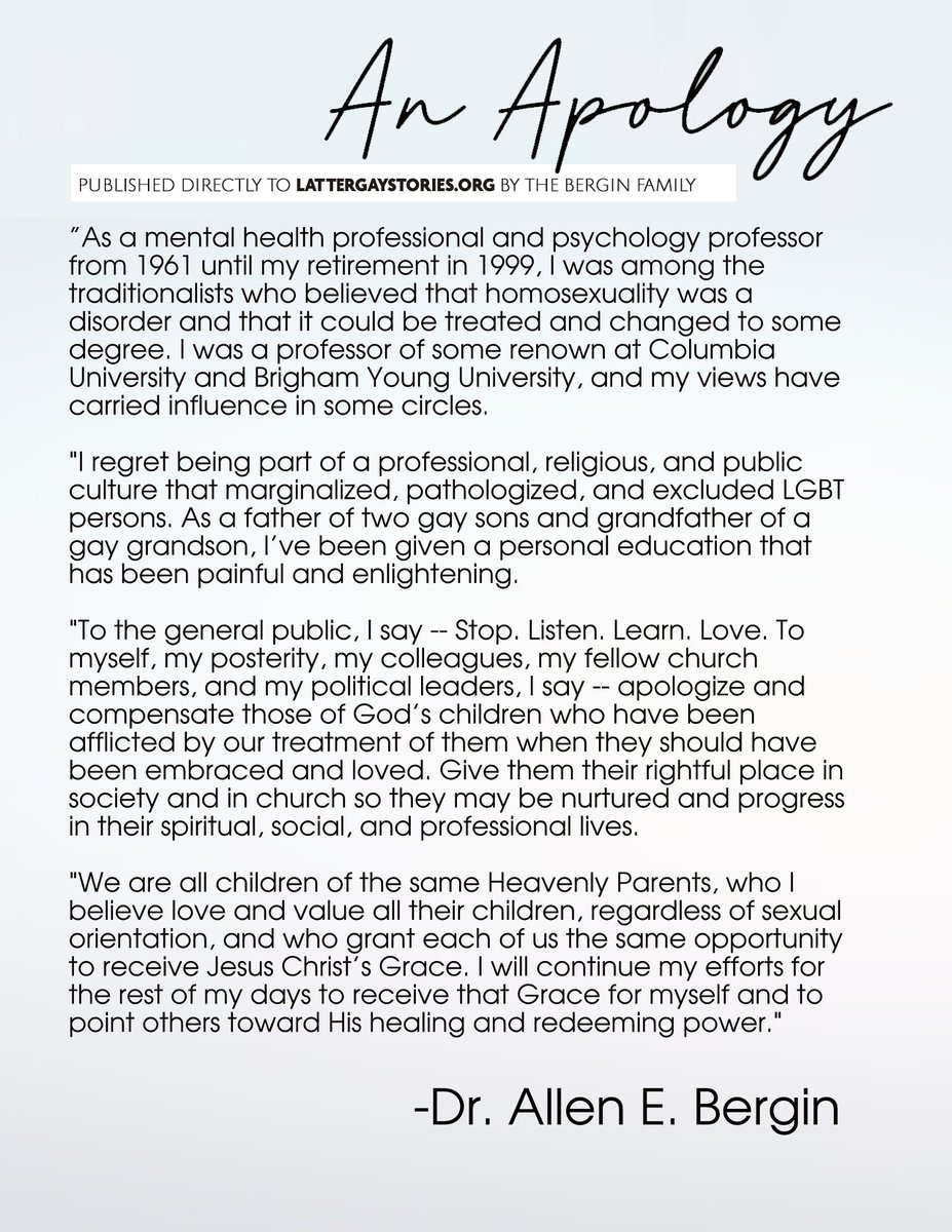 For years, Dr. Allen E. Bergin led BYU's formal research on gay conversion therapy. He was also a member of the Sunday School General Presidency

Last week, Dr. Bergin issued a formal apology for the harm he caused LGBTQ Latter-day Saints, renouncing his past beliefs &amp; actions: