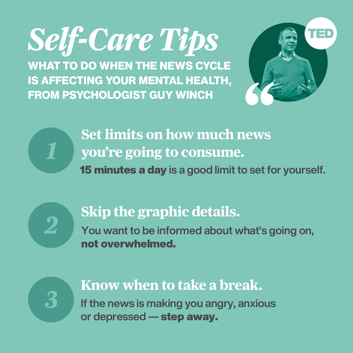 TEDTalks's tweet photo. "It's our civic and human duty to care about what's happening in the world, but we can't be on duty 24/7." - @GuyWinch

Try these 3 tips for self-care the next time you're overwhelmed by the news. For more tips, watch his TED talk here: https://t.co/lQ2xyQ429O https://t.co/U5kWgA2Mmc
