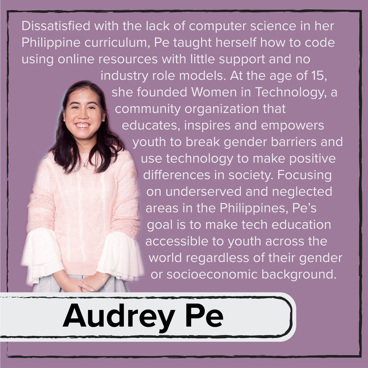  @audreyisabelpe has already done more in her youth than many people will do in their lifetime. Dissatisfied with the support and role models for women in computer science, she founded  @witechorg, a community organization that educates, inspires and empowers youth in technology.
