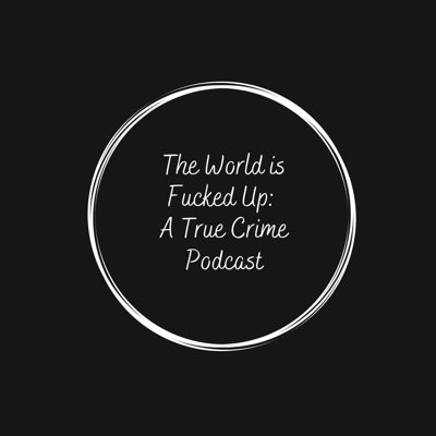 the world is f*cked up: a true crime podcast tweet media