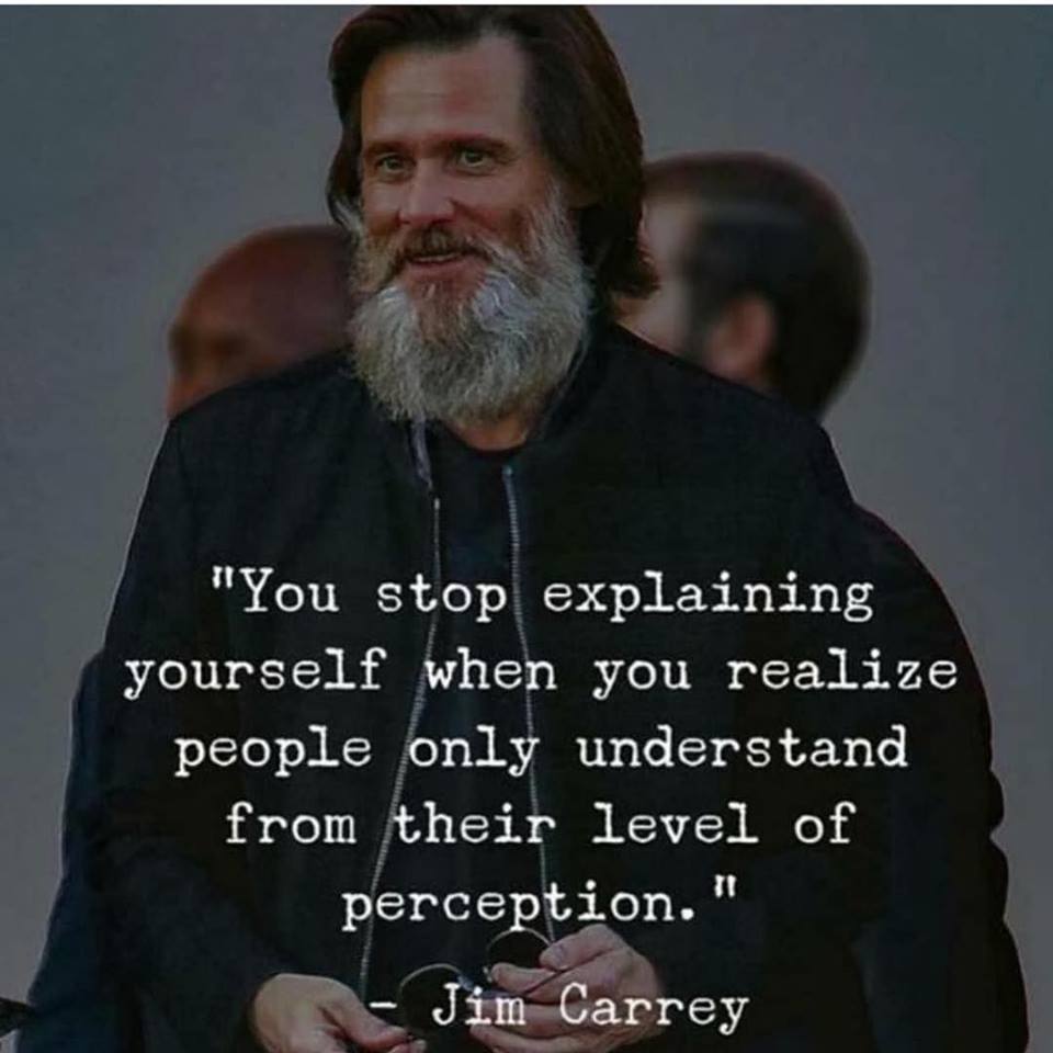 You stop explaining yourself when you realize people only understand from their level of perception. - Jim Carrey ~ #WiseWords