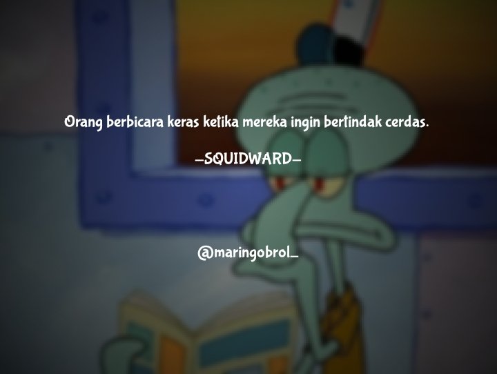 maringobrol1's tweet photo. Orang berbicara keras ketika mereka ingin bertindak cerdas.

     -SQUIDWARD-
.
.
.
follow @maringobrol1 
.
.
.
#quoteoftheday #quotes #quote #quotesaboutlife #motivation #MotivationalQuotes #quotesdaily #katakata #quotesindonesia https://t.co/JVGaMzGDhV
