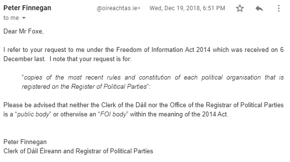 Our original request had been made via the Oireachtas. But in December 2018, we restarted it and sent the request directly to the Registrar. Clerk of the Dáil Peter Finnegan replied to say that neither he nor the Registrar were a "public body" for the purposes of the FOI Act: