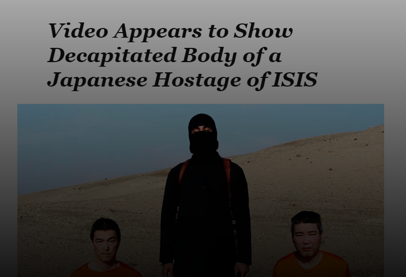 I was just talking to an American friend about all this. He told me that when Kenji Goto was beheaded by ISIS he heard about it on the radio, where without warning, they played audio of the Japanese man begging for his life in his last moments.