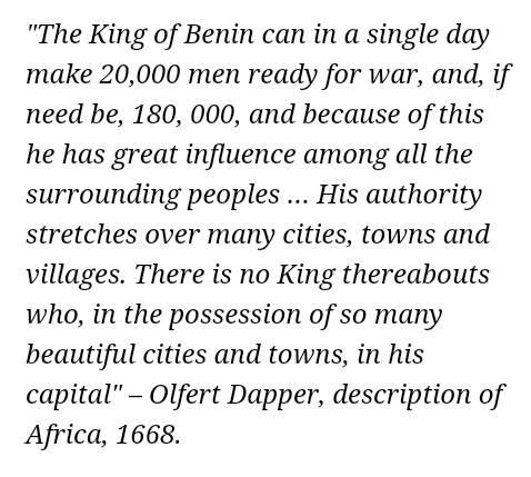 Benin is beleived as the cradle of Black civilization & centre of the world (Edorisiagbon). The progenitor of the Binis is known by the earliest oral documentary as “Idu”. The word "Benin" was corrupted from "Ubini - a place of heavenly pageantry and prosperity” by the Portuguese
