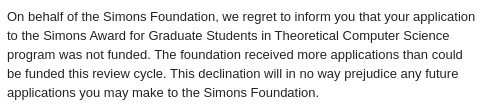 I'll go first. When I was a graduate student, I got rejected for an award by the Simons Foundation that I was really keen on. I've also experienced several rejections (as many as 3) for some of the papers I'm most proud of. Now these are among my most cited work.