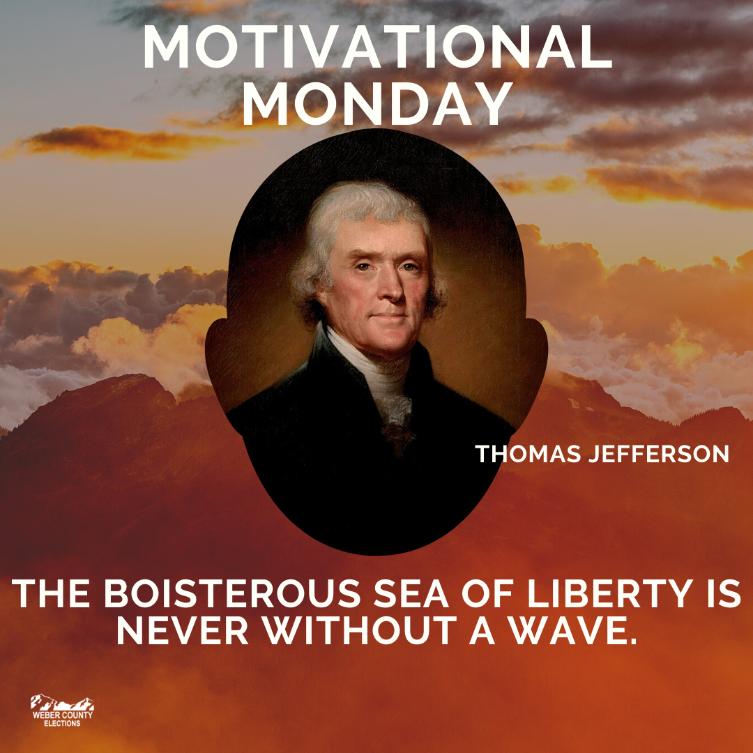 WeberElections's tweet photo. Happy #MotivitionalMonday. Today's #quotestoliveby comes from Thomas Jefferson: "The boisterous sea of liberty is never without a wave." #weberelections #webercounty #americanhistory #quotes https://t.co/6RatbGdUi8
