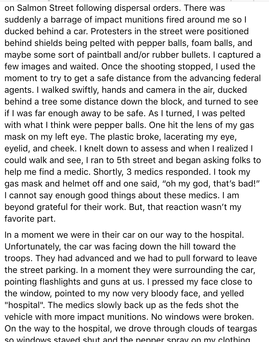 National Geographic videographer, Trip Jennings, was shot in the face by an impact munition in Portland. The round went through the eye of his gas mask, causing eye lacerations, and he was pepper sprayed so bad that the doctor had to wear a respirator. His account posted on FB: