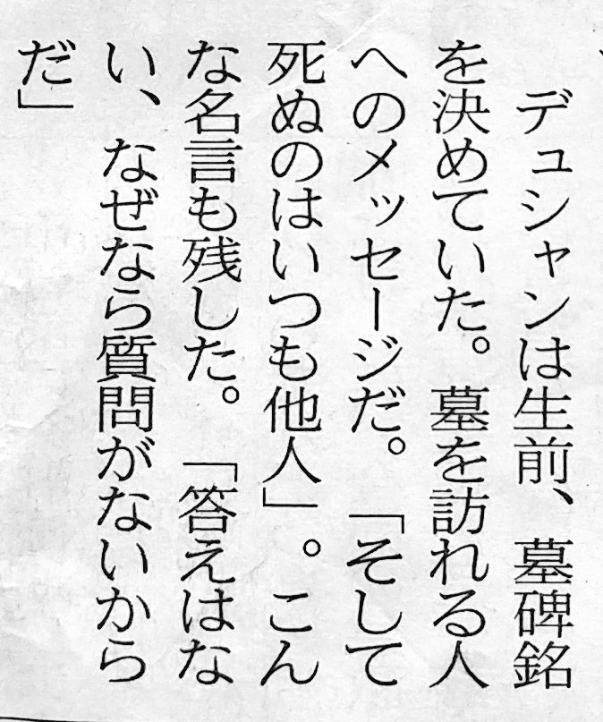 諸隈元シュタイン 極めつけは墓銘碑と名言 デュシャン そして死ぬのはいつも他人 ヴィトゲンシュタイン 人は 自分の 死を経験しない 論考 6 4311 デュシャン 答えはない なぜなら質問がないからだ ヴィトゲンシュタイン 答えを言い表しえ