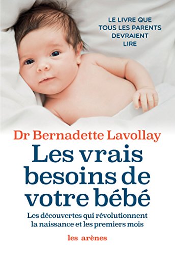 [2] Les vrais besoins de votre bébé : Les découvertes qui révolutionnent la naissance et les premiers mois Dre Bernadette LAVOLLAY. Une autre pépite. A lire et à offrir. Je n'aime pas trop le côté "Le livre que tous les parents devraient lire" sur la couverture qui fait un peu