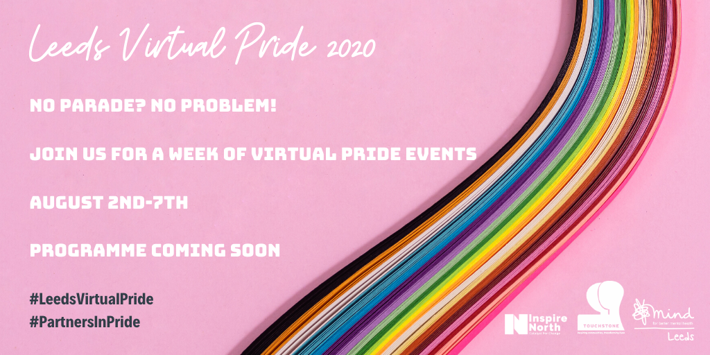 InspireNorthUK's tweet photo. #LeedsVirtualPride is coming soon! A week of celebrations, talks and arts and crafts, all from the comfort of your home. 

We, @LeedsMind and @Touchstone_Spt are very excited! https://t.co/ILCgml2etG