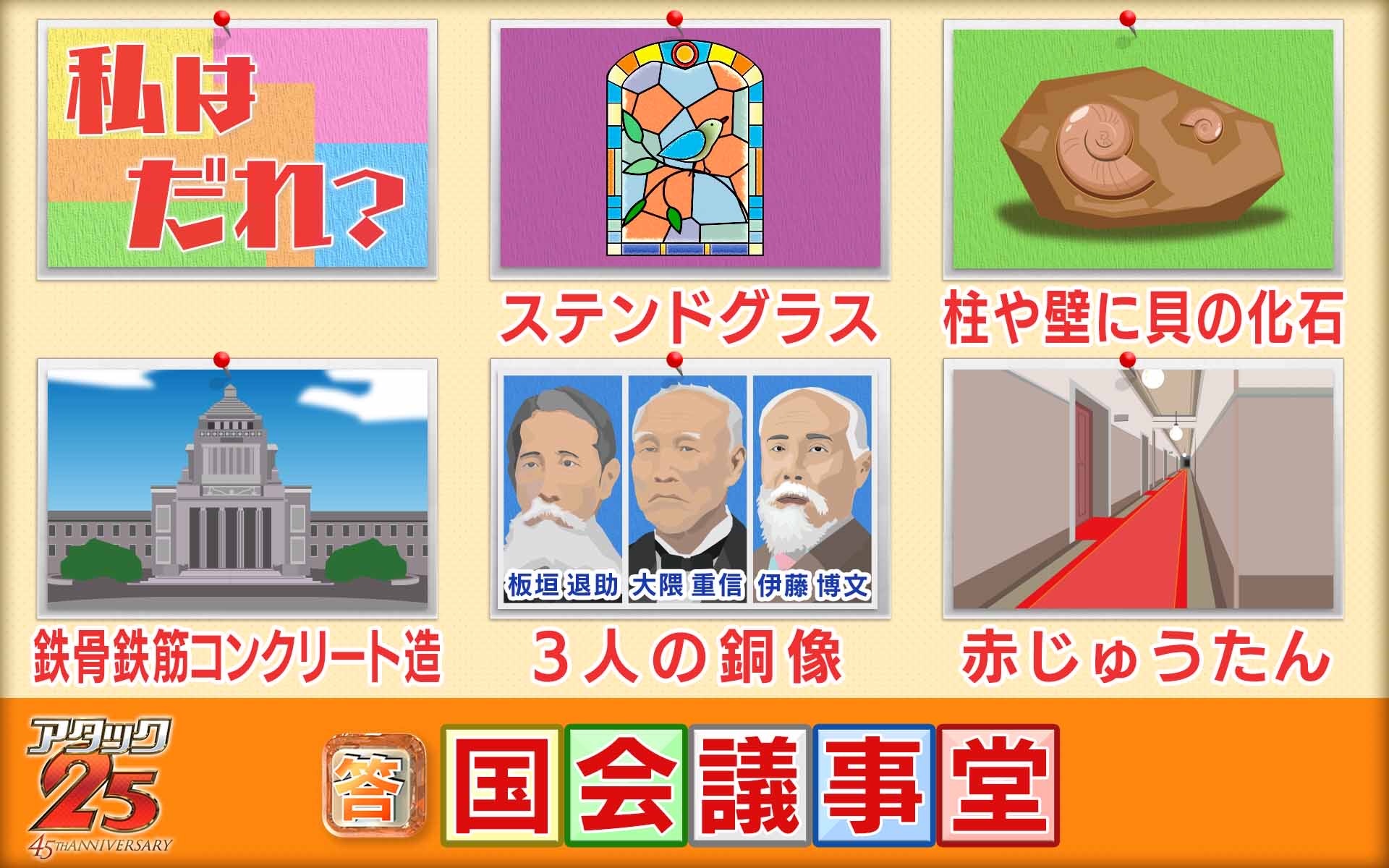 パネルクイズ アタック25 アタック25 イラストクイズ 答え わたしの名前は 国会議事堂 でした 白亜の殿堂とも呼ばれる綺麗な建物 ステンドグラスなどの美しい内部も 見てみたいですよね 次回もお楽しみに アタック25