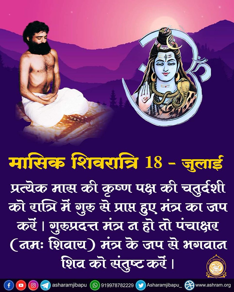 मासिक शिवरात्रि : 18 जुलाई 
जिस तिथि का जो स्वामी हो उसकी तिथि में आराधना-उपासना करना अतिशय उत्तम होता है। चतुर्दशी के स्वामी भगवान शिव हैं । अतः उनकी रात्रि में गुरु से प्राप्त हुए मंत्र का जप करें। गुरुप्रदत्त मंत्र न हो तो "नमः शिवाय" मंत्र के जप से भगवान शिव को संतुष्ट करें।