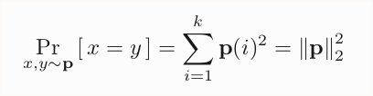 First algorithm: collisions! Since we are looking for a natural unbiased estimator for this squared ℓ₂ norm, it's a good time to remember this nice fact.If I take two independent samples x,y from p, the probability that x=y (a "collision") is, you guess it...9/n