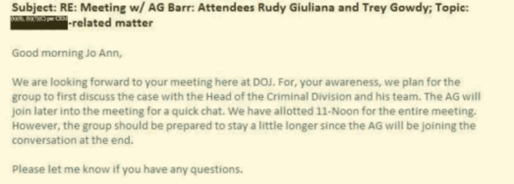 On Aug. 23, 2019, Barr met with Giuliani and Gowdy. According to email records, the meeting had been requested by Barr on Aug. 19, contradicting the Justice Department’s previous assertions about Barr’s contacts with Giuliani. https://www.americanoversight.org/newly-unearthed-documents-show-multiple-meetings-between-giuliani-and-barr-and-gowdy-in-2019