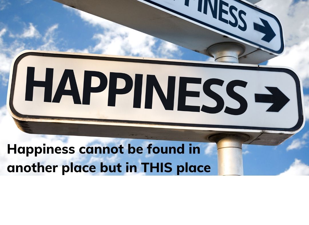Too often, our eyes are so far in the future that we trip up by not noticing what is happening around us today.
Happiness cannot be found in another place but in this place – not tomorrow, or the day after, but today.
Be the happiness you seek, today! #MorningZenThought