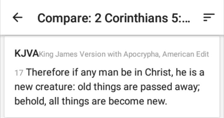 6/Let's start by looking at the scripture, 2 Corinthians 5:17. This verse gives us a perfect depiction of our new birth experience. I want you to notice something in the last part of the verse after it says "old things are passed away". It doesn't just go on to say "all things..