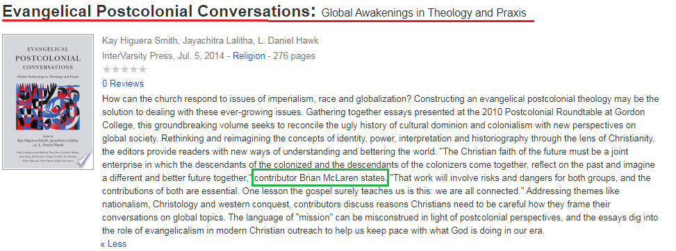 13/In 2011 the first academic book on evangelical Christian postcolonialism came out. It has some familiar names. That's right, both Brian McLaren and John Franke (the man Stanley Grenz thought would help him protect Christianity from postmodernism) went full on postcolonial.