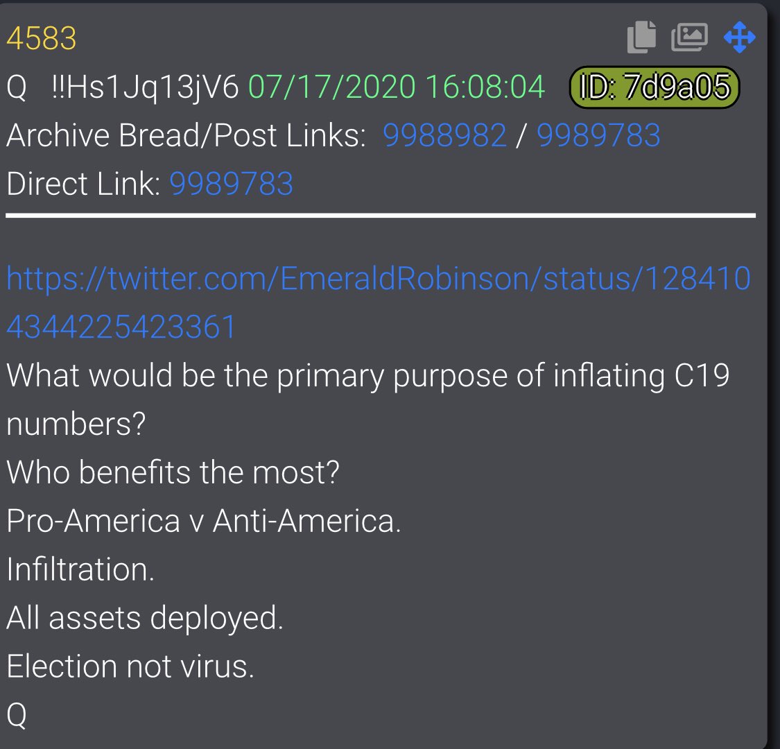  #QAlert 7/17/20 Q4583 https://twitter.com/EmeraldRobinson/status/1284104344225423361What would be the primary purpose of inflating C19 numbers?Who benefits the most?Pro-America v Anti-America.Infiltration.All assets deployed.Election not virus.Q