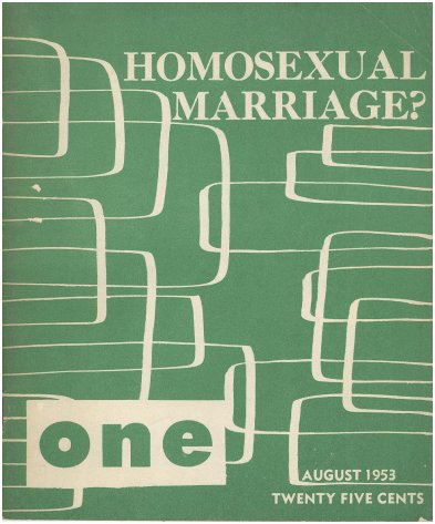 To be sure, MANY gay activists were suspect about even making it an issue in their quest for civil rights. Check out this 1953 issue of gay magazine ONE