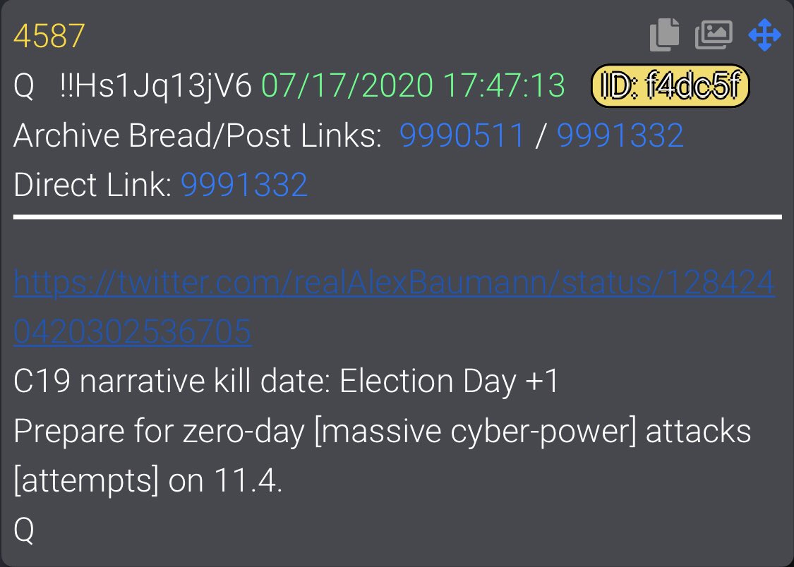  #QAlert Q4587 https://twitter.com/realAlexBaumann/status/1284240420302536705C19 narrative kill date: Election Day +1Prepare for zero-day [massive cyber-power] attacks [attempts] on 11.4.Q