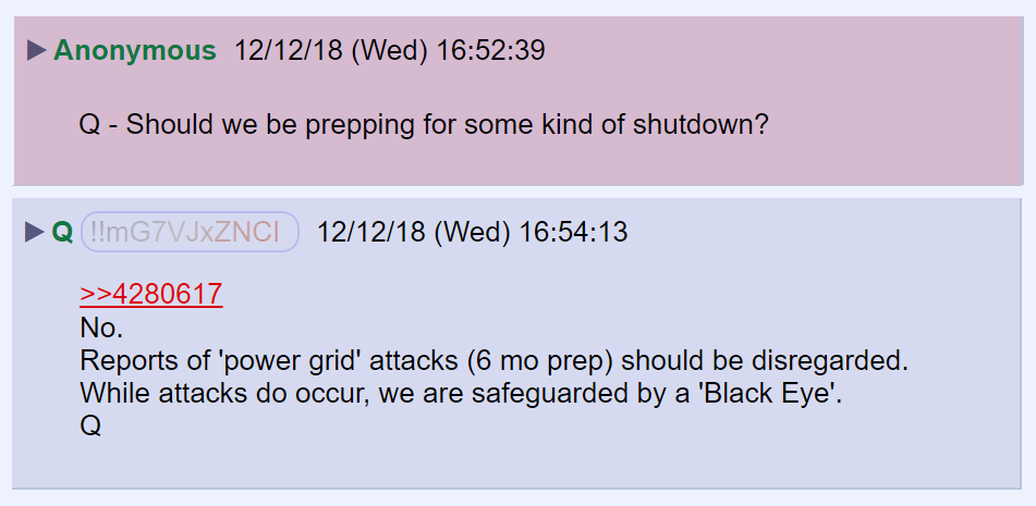 27) That same day, Q said protections were in place to deal with attempts to shut down power grids.Bad actors may attempt a shutdown or a massive cyberattack, but Q has assured us that those attempts have been anticipated.(I don't know what the "Black Eye" is.)