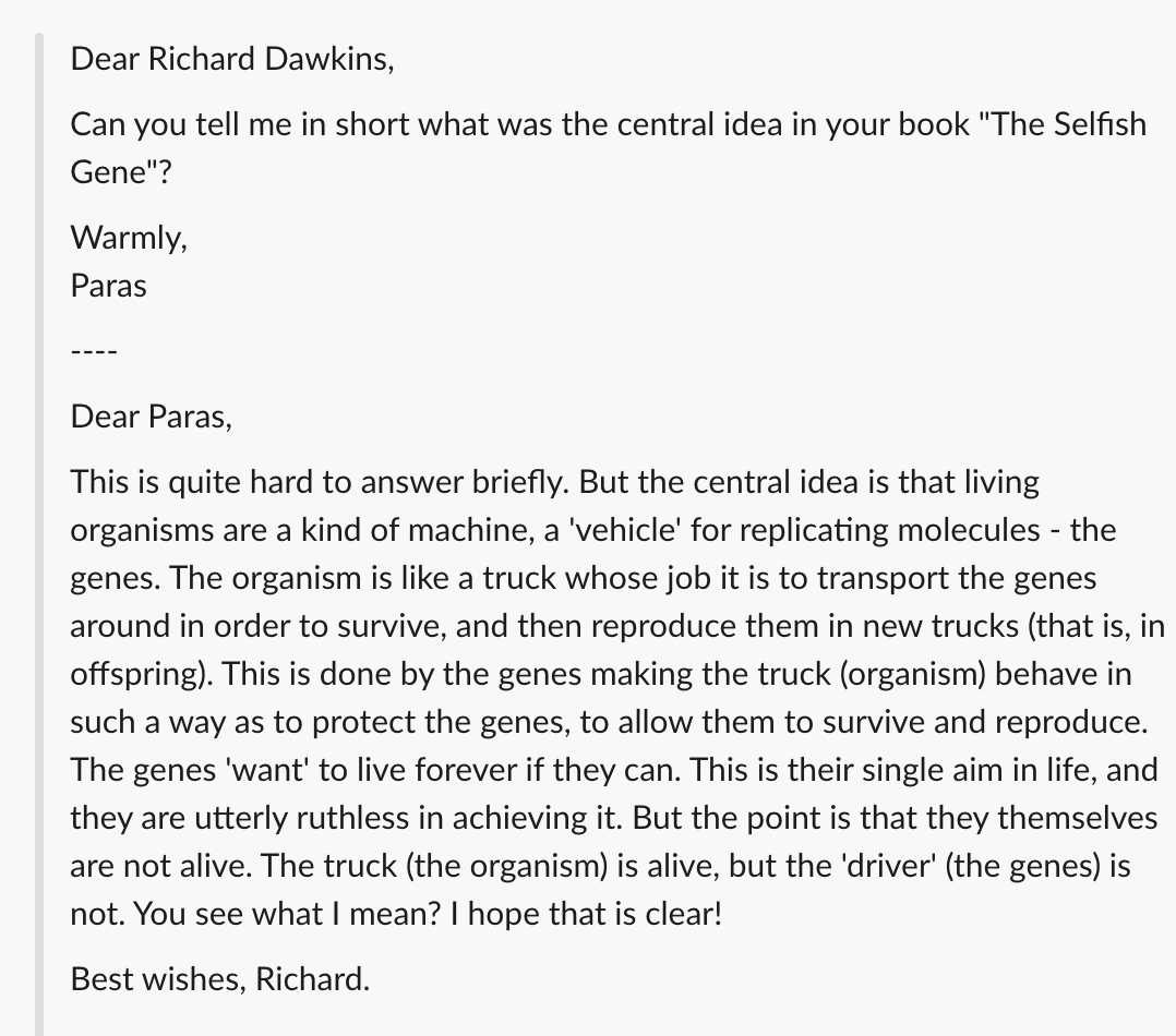 1/ Asked  @RichardDawkins on GPT3 to explain the central idea of his book "The Selfish Gene".Here's what it said.(Everything after Dear Paras is GPT3).