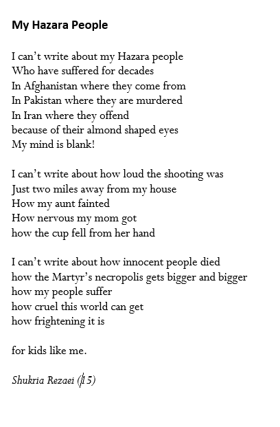 Shukria came from a tiny village in Afghanistan. She went to a very simple village school. As she explains in this poem, she is Hazara, and came to the UK to escape the Taliban.