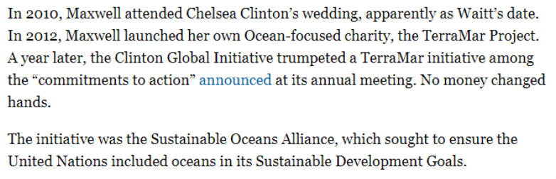 "In 2012, Maxwell launched her own Ocean-focused charity, the TerraMar Project. A year later, the Clinton Global Initiative trumpeted a TerraMar initiative among the “commitments to action"" https://www.clintonfoundation.org/clinton-global-initiative/commitments/sustainable-oceans-alliance-impacting-sgds