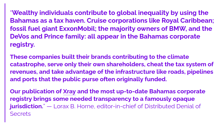“Wealthy individuals contribute to global inequality by using the Bahamas as a tax haven. [...] Fossil fuel giant ExxonMobil; the majority owners of BMW, and the DeVos and Prince family: all appear in the Bahamas corporate registry." - Lorax B Horne ( @bbhorne)  #DDoSecrets EIC