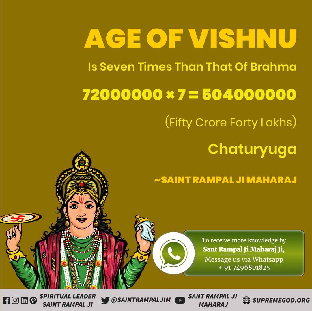 #MustKnow_RealAgeOfGods
Age of vishnu is seven Times Than of Brahma 72000000 × 7 = 504000000 (Fifty crore forty Lakhs) Chaturyuga.

 - Saint Rampal ji Maharaj