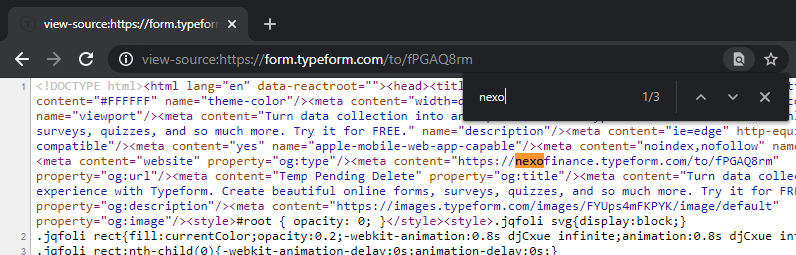 Now onto the newest evidence found, Nexo uses Typeform on their website " https://nexofinance.typeform.com/to/jmAErd&nbsp;"Well Zeus Capital also has a typeform on their site, when we look at that typeform's source code we find " https://nexofinance.typeform.com/to/fPGAQ8rm&nbsp;"OOPS