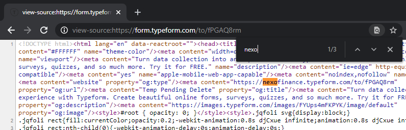 Now onto the newest evidence found, Nexo uses Typeform on their website " https://nexofinance.typeform.com/to/jmAErd "Well Zeus Capital also has a typeform on their site, when we look at that typeform's source code we find " https://nexofinance.typeform.com/to/fPGAQ8rm "OOPS