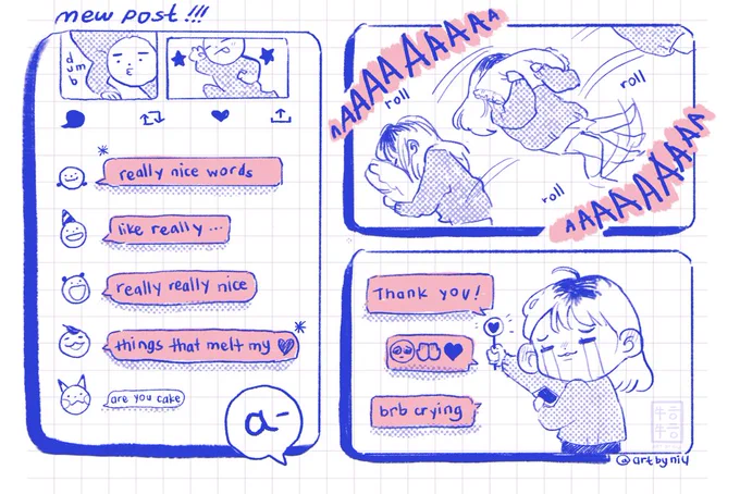 do you roll around ur bed n scream into your pillow when people say nice things about you / your art or are u normal 
?? 