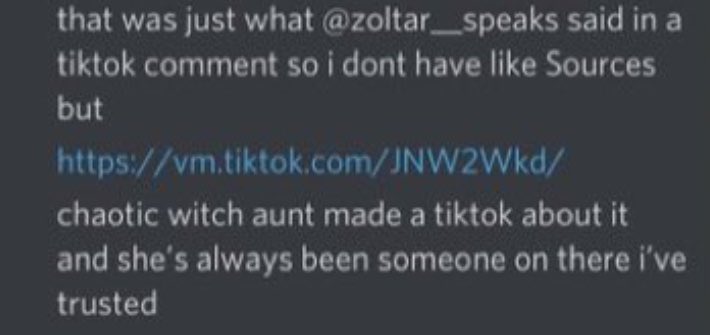 (5/10) And, in those screenshots, the person even says they “don’t have... Sources”. Plus, I watched the series of tiktoks. It doesn’t prove anything, it’s just an account on TikTok talking about what they heard.