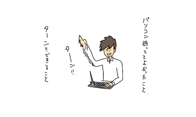 #パソコン持っててよかった事

ターン!!できること 