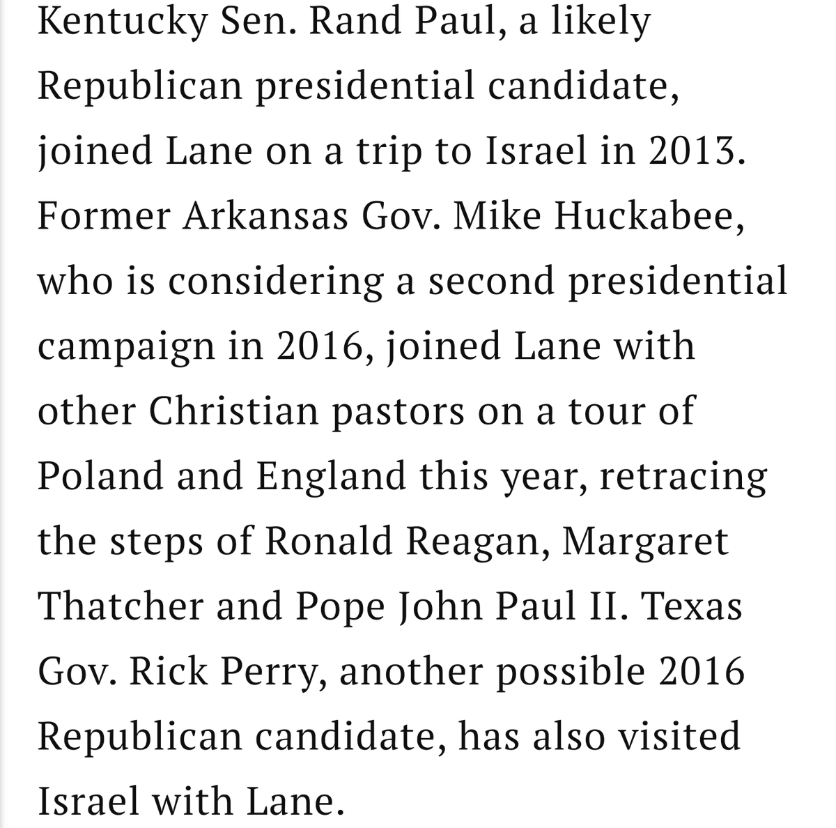 ARP/AFA's Lane invited 168 members of the RNC to a "weeklong all-expenses paid trip to Israel" in Jan/Feb 2015, which ended up being attended by 60 members.Lane has been accompanied on his trips to Israel or other nations by Rand Paul, Huckabee, and Perry. /15