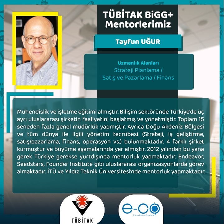 Tayfun Uğur, mühendislik ve işletme eğitimi almıştır. Bilişim sektöründe Türkiye’de üç ayrı uluslararası şirketin faaliyetini başlatmış ve yönetmiştir. Toplam 15 seneden fazla genel müdürlük yapmıştır.
▪
#TechMentoringInterface #TÜBİTAK #BİGG+ #TEYDEB #Mentorluk #Programı #KOBİ