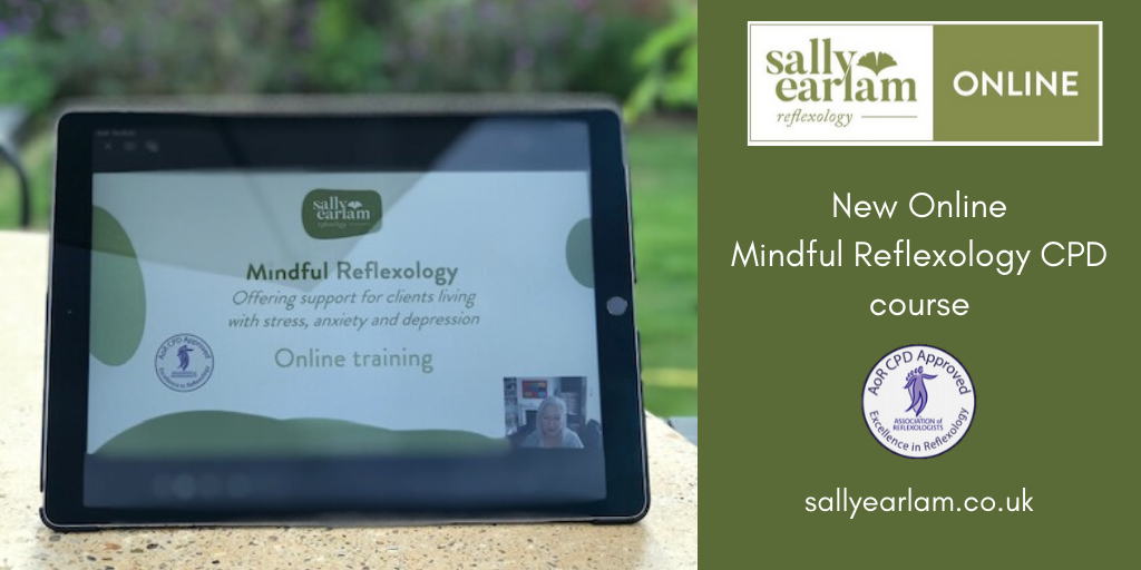 New ONLINE training course -  
Mindful Reflexology; Offering additional reflexology techniques and lifestyle ideas for clients living with stress, anxiety and depression.
Approved by the Association of Reflexologists
For details visit sallyearlam.co.uk