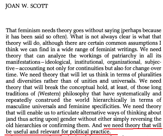 10/Joan Scott wrote that paper in 1988.What is even more interesting then her explanation of deconstruction, is when she lists feminist criteria for adopting theories, she never mentions truth as a criteria. But she does say theories must be useful for doing POLITICS: