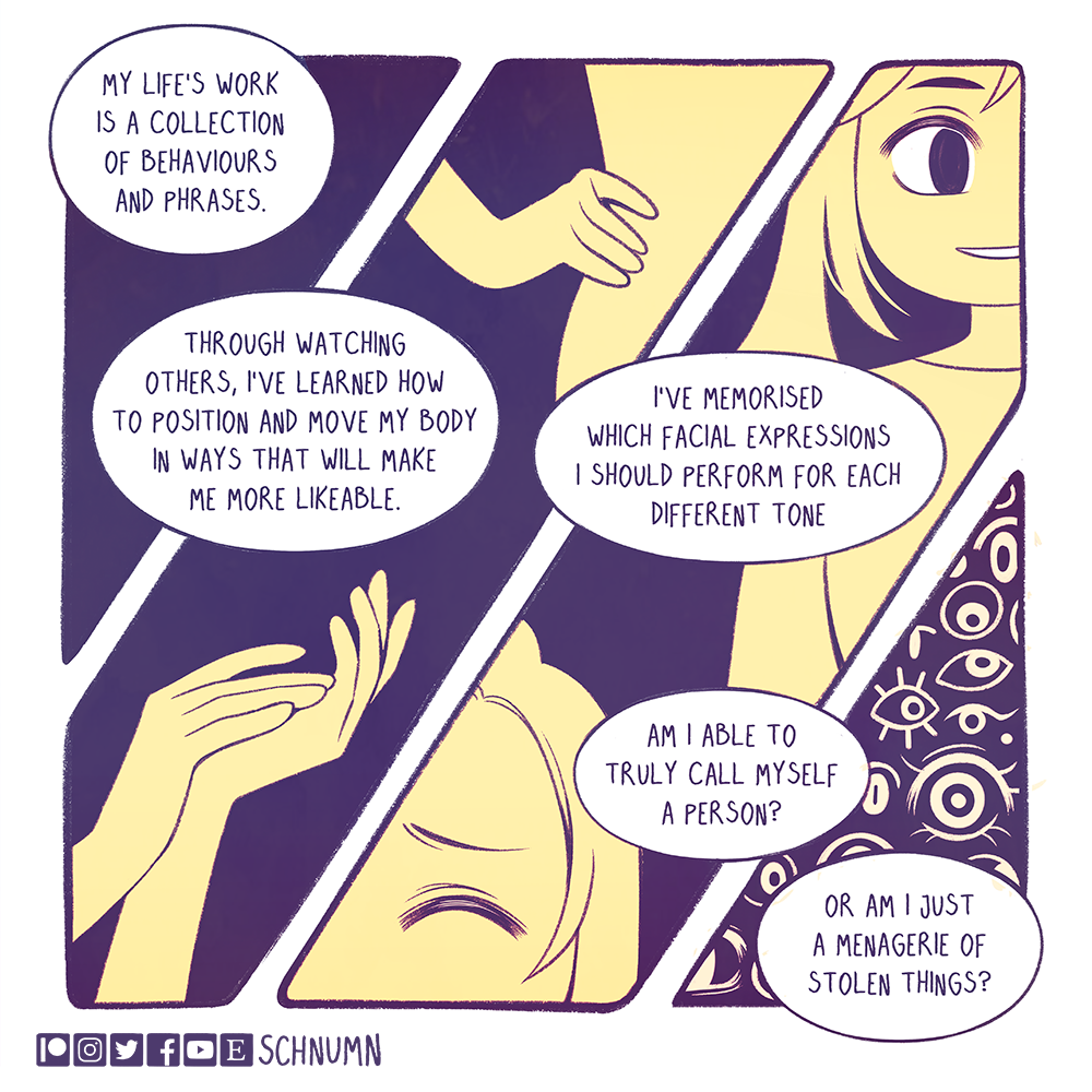 I'm constantly and deliberately absorbing new behaviours and mannerisms into my own personality. If people knew, I feel like they'd say I'm a fake bitch for trying so hard ...but I don't know how else to be 