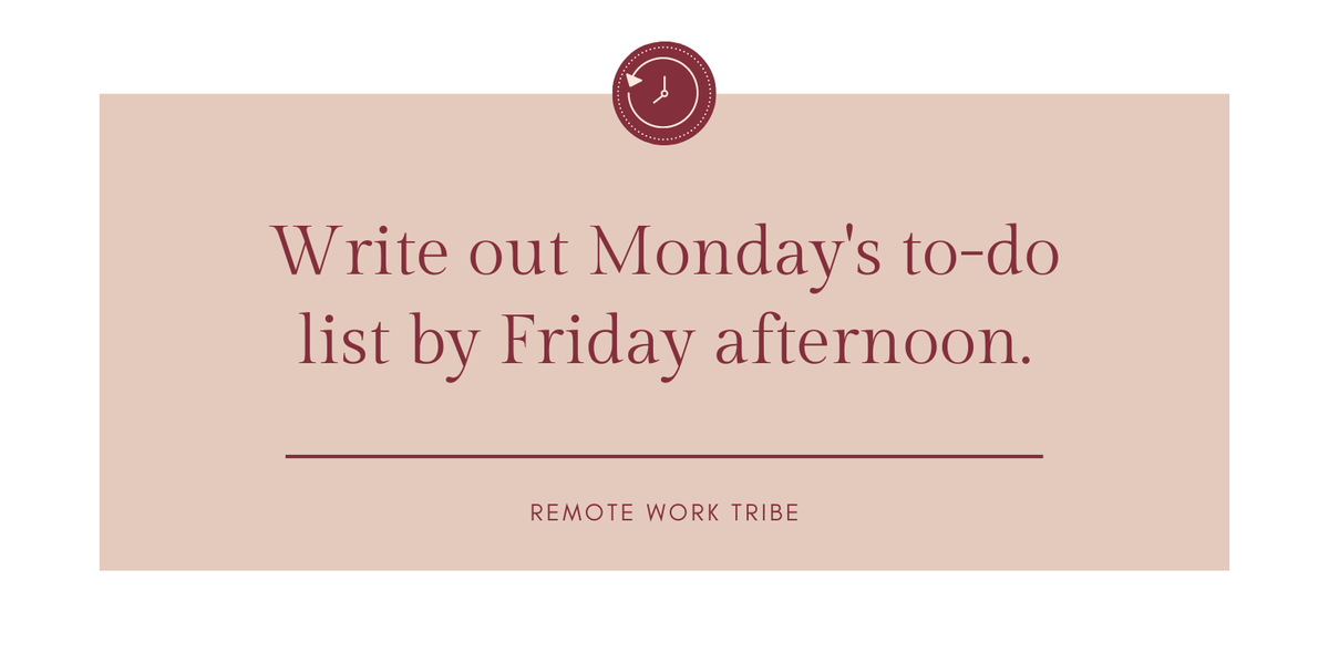 RemoteWorkTribe's tweet image. Instead of wasting time on Monday, spend a bit of time Friday afternoon outlining the basic tasks you’d like to tackle during the upcoming week. This #remoteworkhack will save you time come Monday morning AND lessen the risk of letting any small task slip through the cracks. 💡