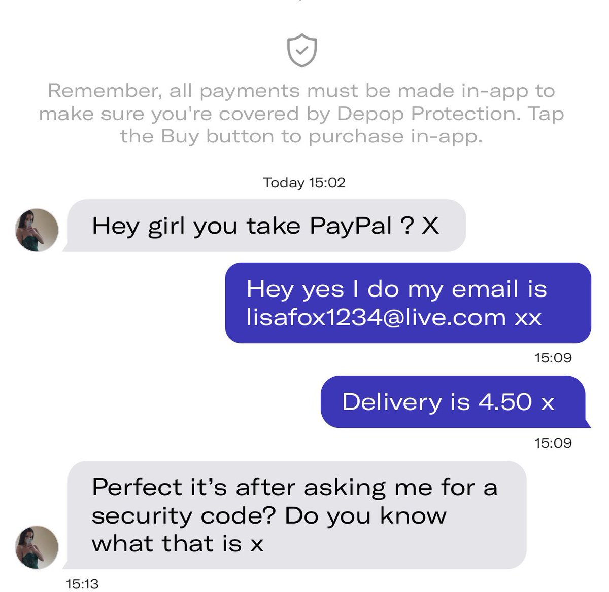 lisfox_'s tweet photo. PSA for depop users!
this message was sent to me and a security code was sent to my phone from paypal. She tried to tell me that paypal needed the code for a private transaction but she was acc trying to reset my password which would have given her access to my bank account 🧚🏻‍♂️✨ https://t.co/74WaXHcRjq